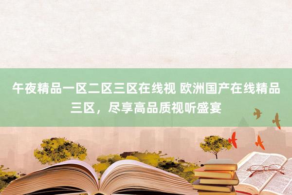 午夜精品一区二区三区在线视 欧洲国产在线精品三区，尽享高品质视听盛宴