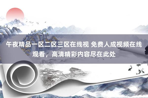 午夜精品一区二区三区在线视 免费人成视频在线观看，高清精彩内容尽在此处