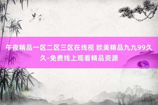 午夜精品一区二区三区在线视 欧美精品九九99久久-免费线上观看精品资源